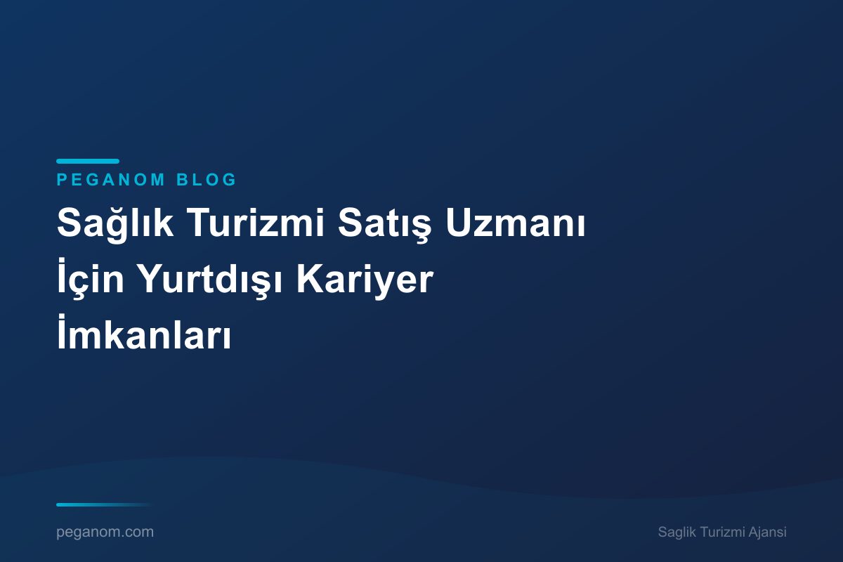 Sağlık Turizmi Satış Uzmanı İçin Yurtdışı Kariyer İmkanları