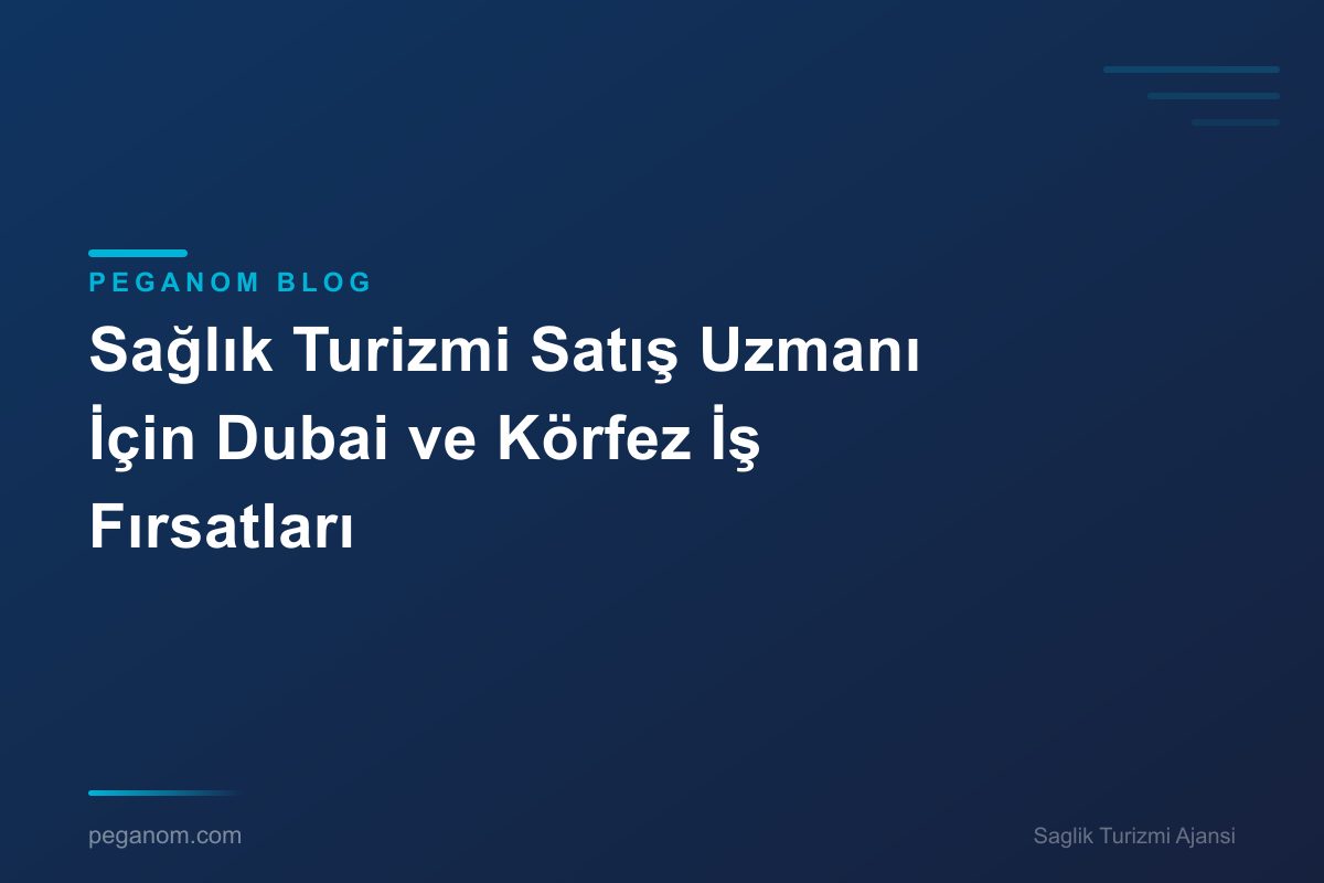 Sağlık Turizmi Satış Uzmanı İçin Dubai ve Körfez İş Fırsatları