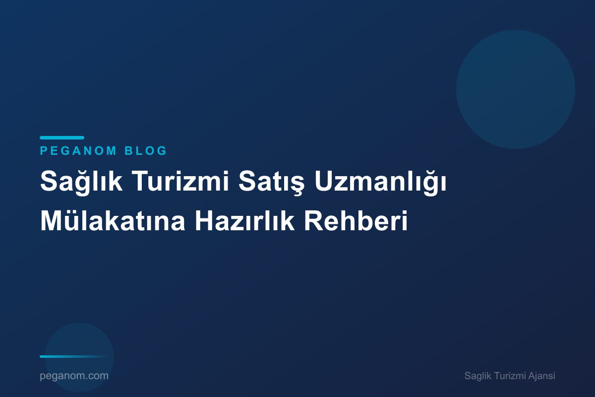 Sağlık Turizmi Satış Uzmanlığı Mülakatına Hazırlık Rehberi