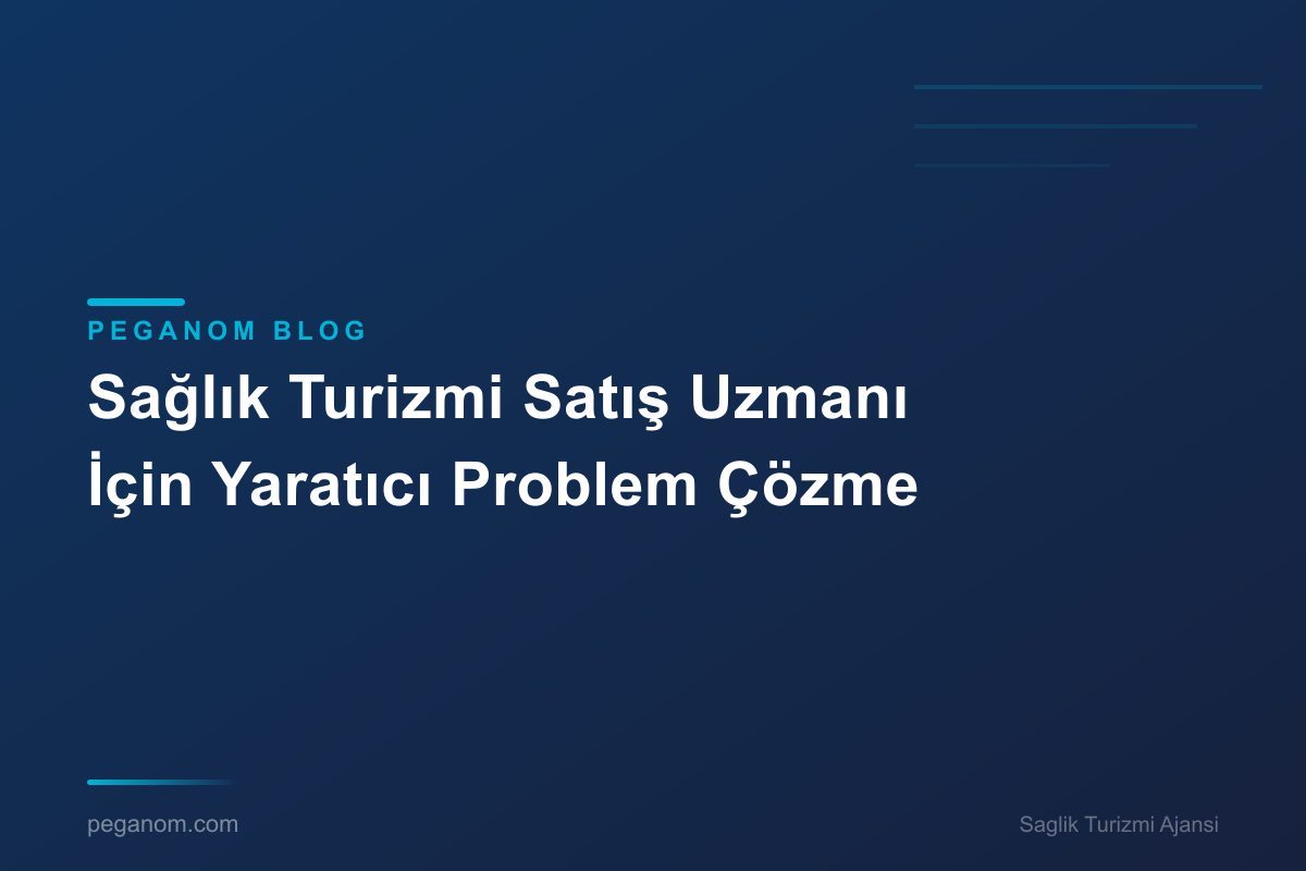 Sağlık Turizmi Satış Uzmanı İçin Yaratıcı Problem Çözme