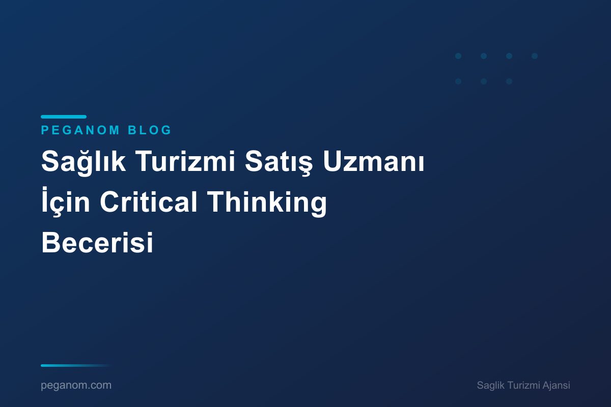 Sağlık Turizmi Satış Uzmanı İçin Critical Thinking Becerisi