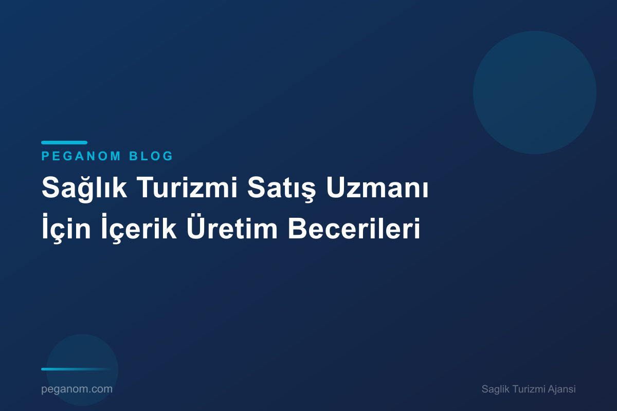 Sağlık Turizmi Satış Uzmanı İçin İçerik Üretim Becerileri