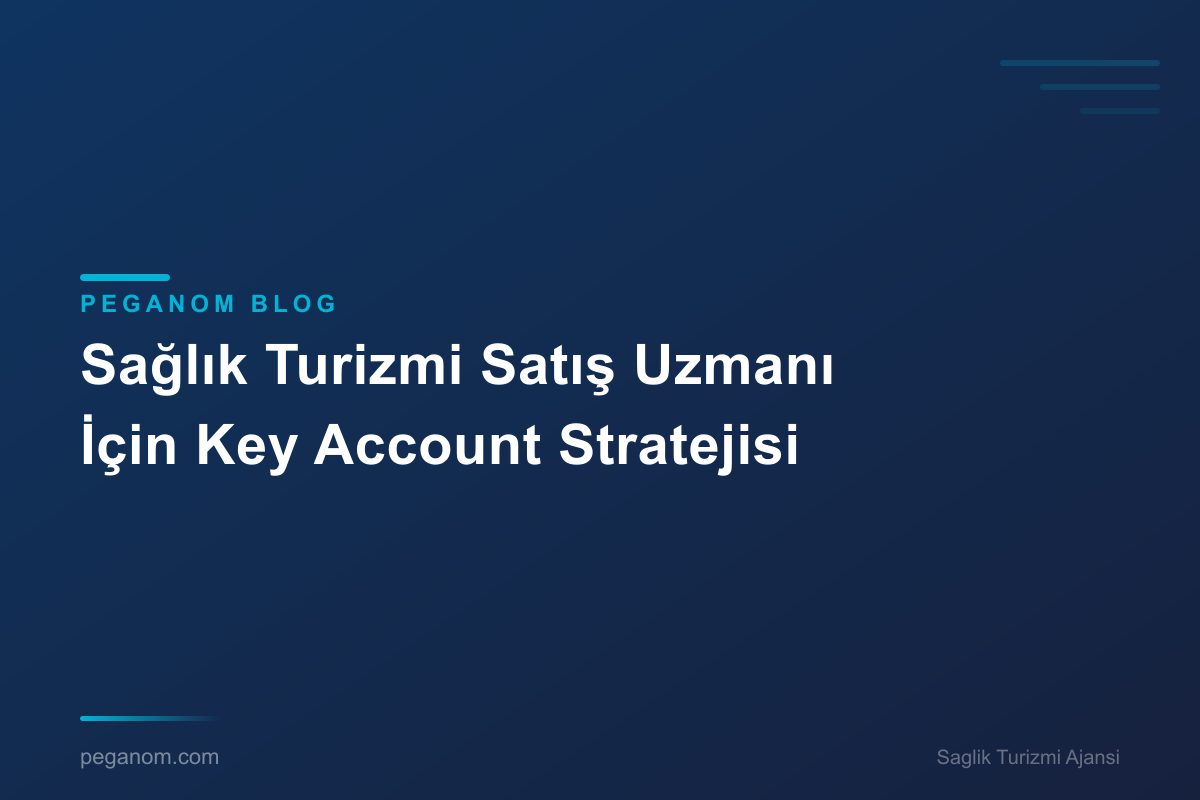 Sağlık Turizmi Satış Uzmanı İçin Key Account Stratejisi