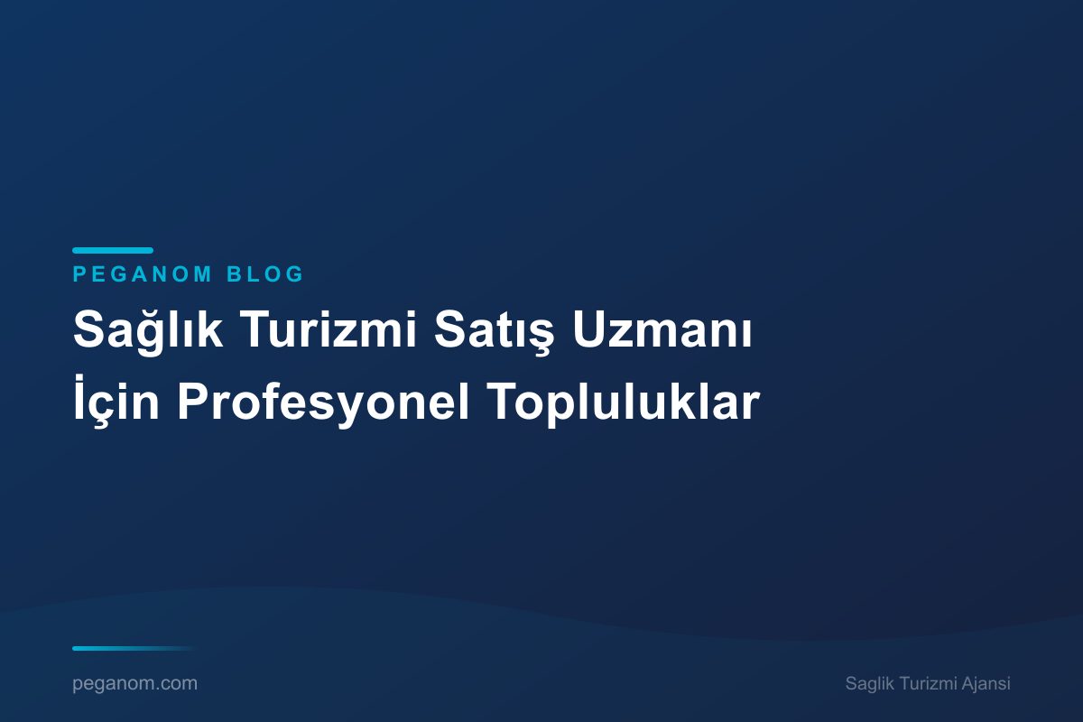 Sağlık Turizmi Satış Uzmanı İçin Profesyonel Topluluklar