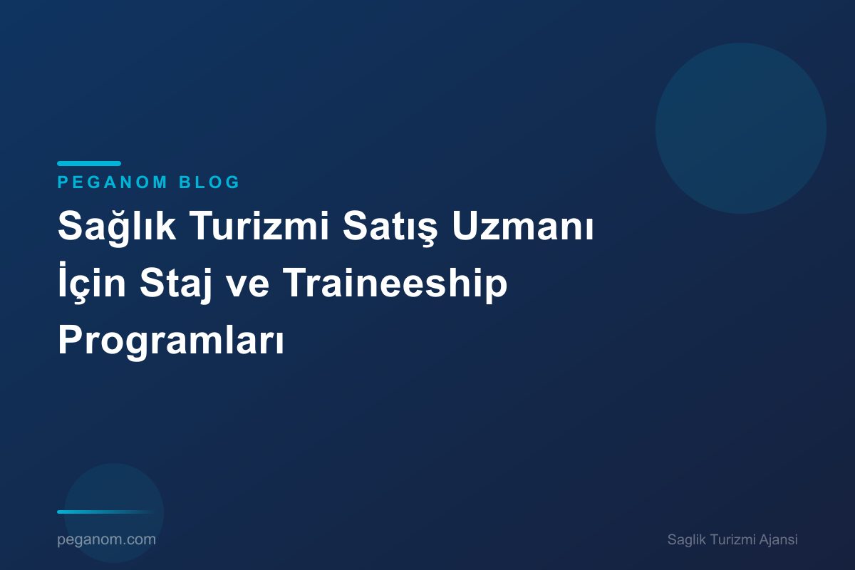 Sağlık Turizmi Satış Uzmanı İçin Staj ve Traineeship Programları