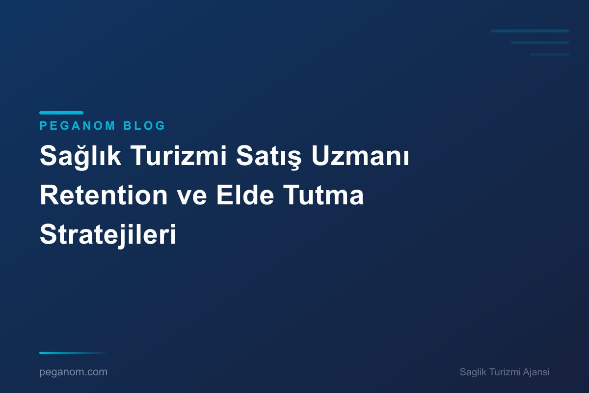 Sağlık Turizmi Satış Uzmanı Retention ve Elde Tutma Stratejileri