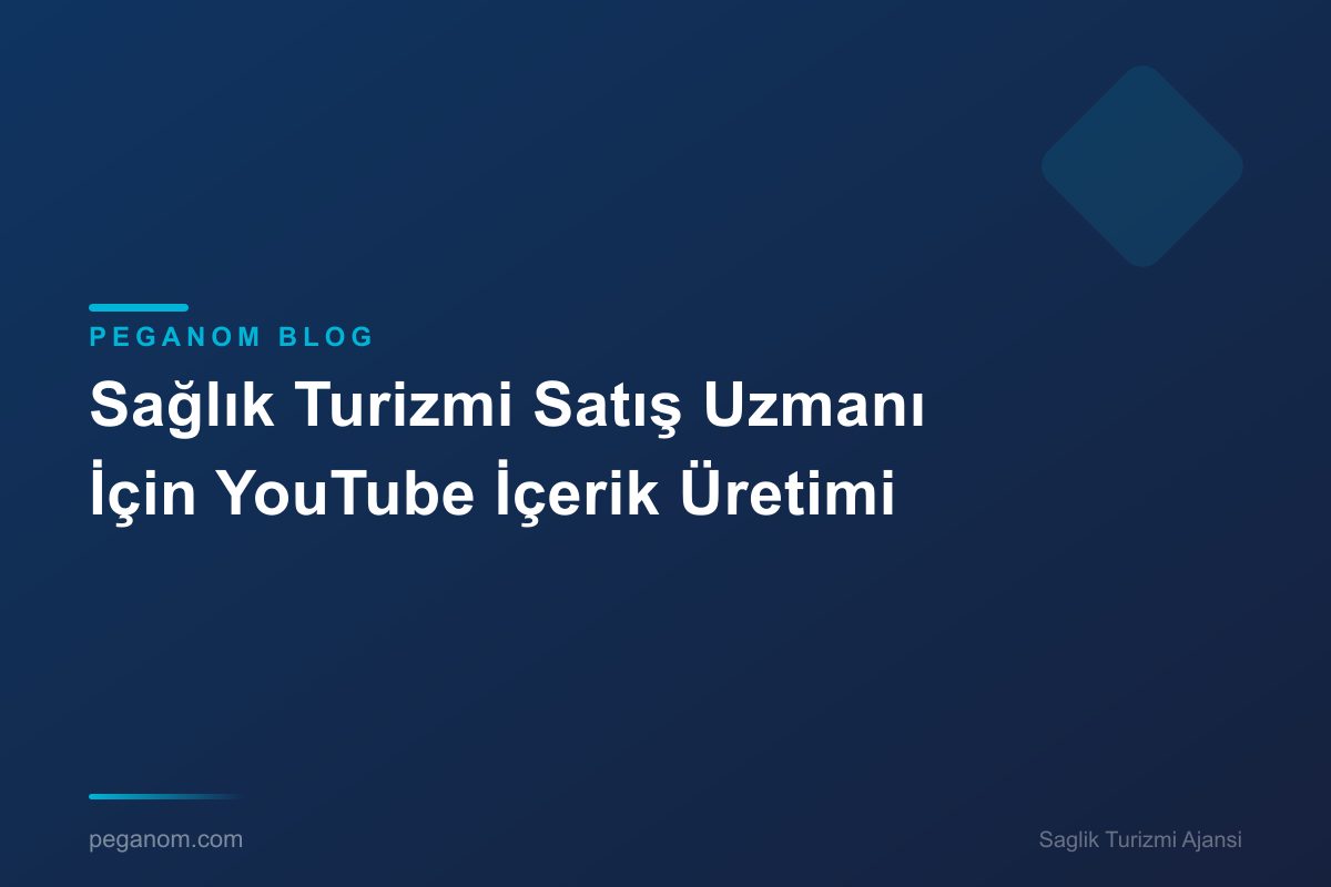 Sağlık Turizmi Satış Uzmanı İçin YouTube İçerik Üretimi