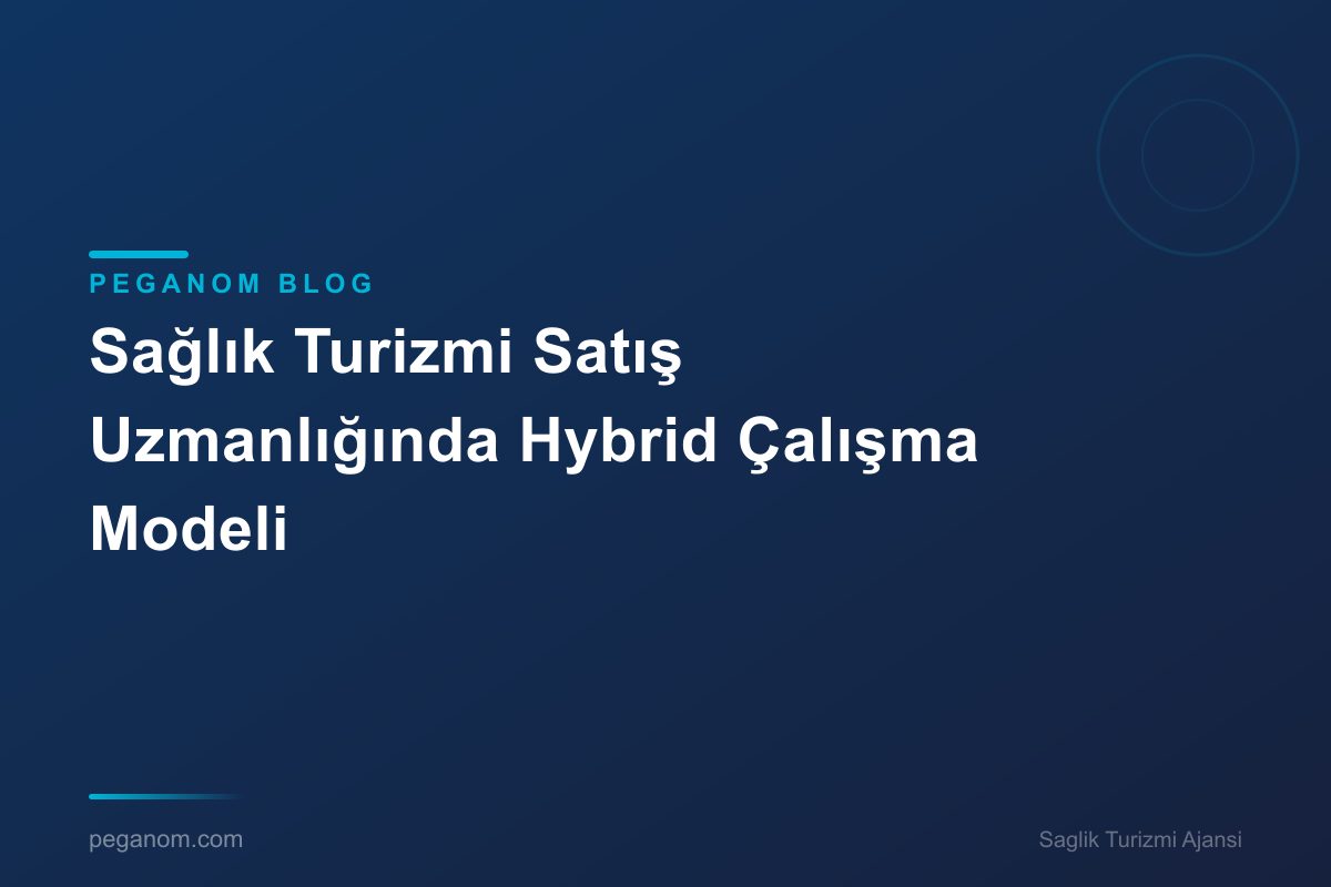 Sağlık Turizmi Satış Uzmanlığında Hybrid Çalışma Modeli