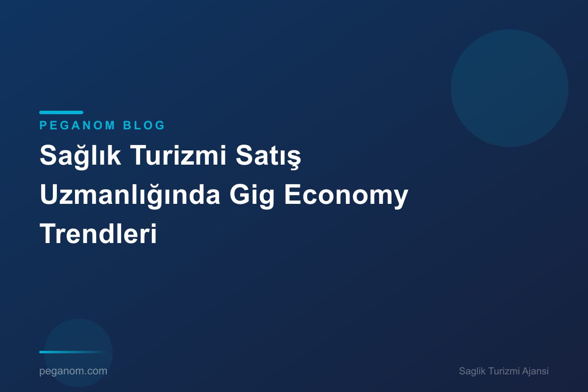 Sağlık Turizmi Satış Uzmanlığında Gig Economy Trendleri