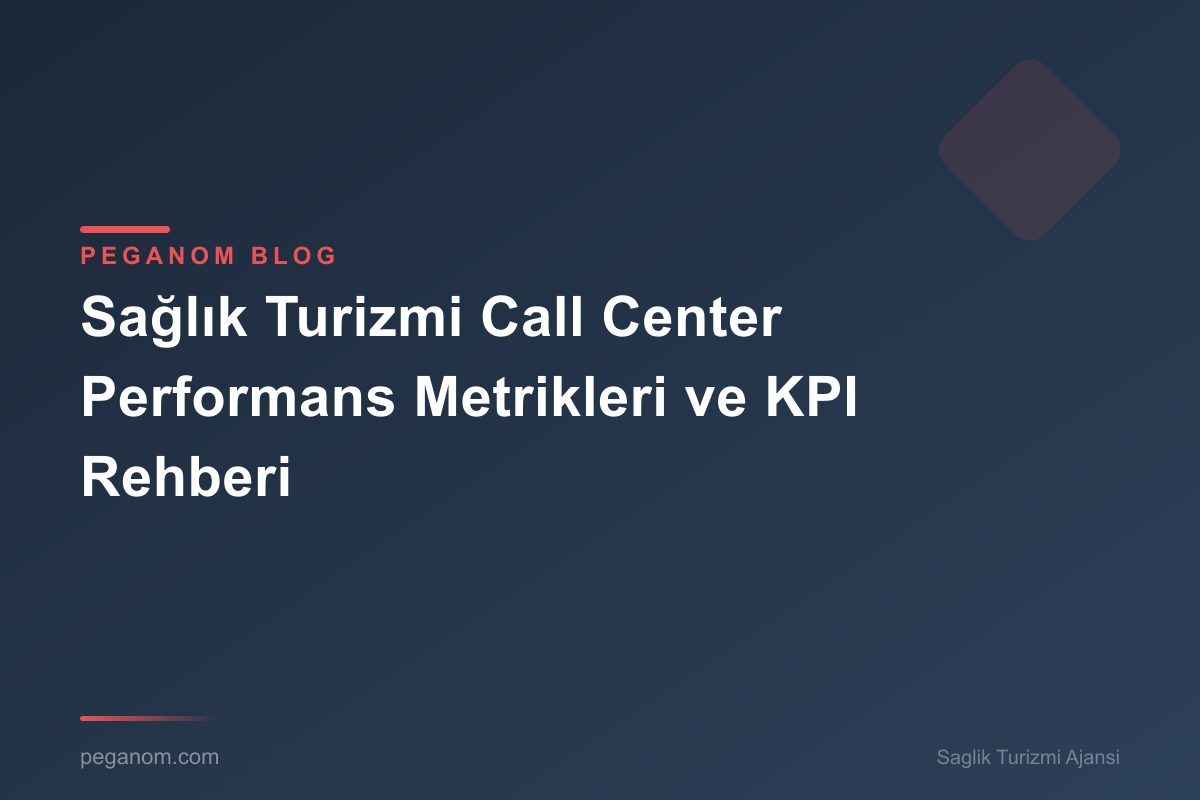 Sağlık Turizmi Call Center Performans Metrikleri ve KPI Rehberi