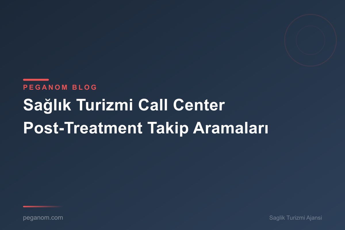 Sağlık Turizmi Call Center Post-Treatment Takip Aramaları