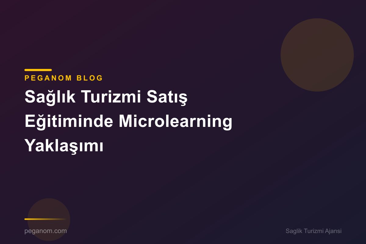 Sağlık Turizmi Satış Eğitiminde Microlearning Yaklaşımı