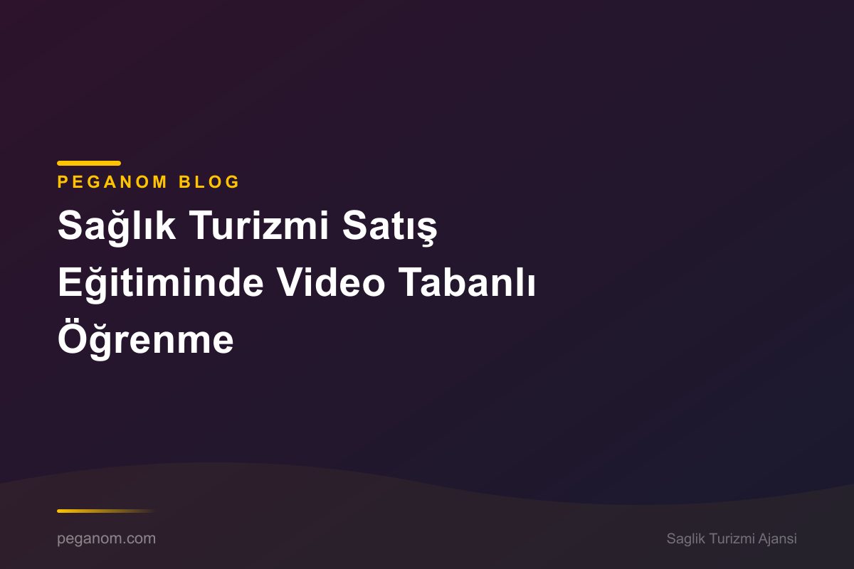 Sağlık Turizmi Satış Eğitiminde Video Tabanlı Öğrenme