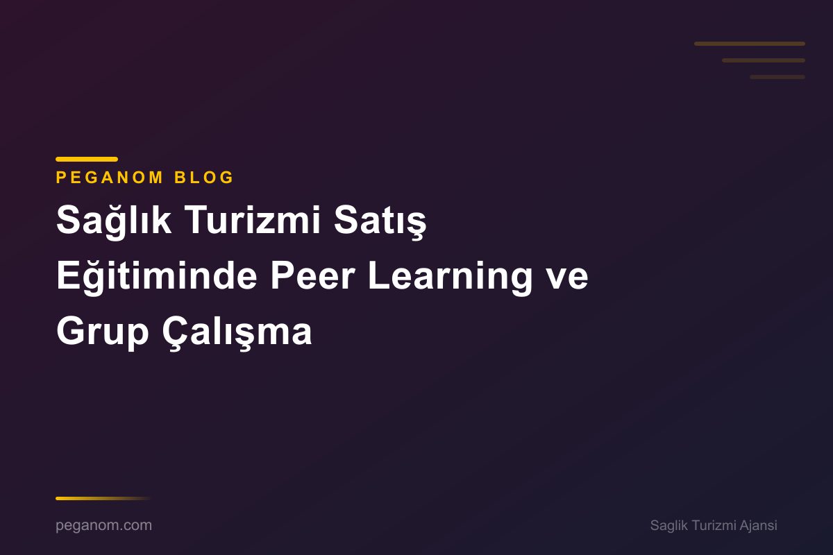 Sağlık Turizmi Satış Eğitiminde Peer Learning ve Grup Çalışma