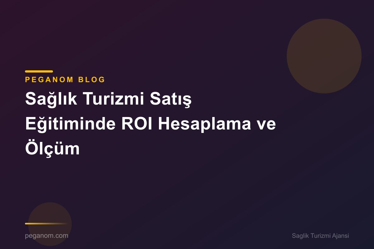 Sağlık Turizmi Satış Eğitiminde ROI Hesaplama ve Ölçüm
