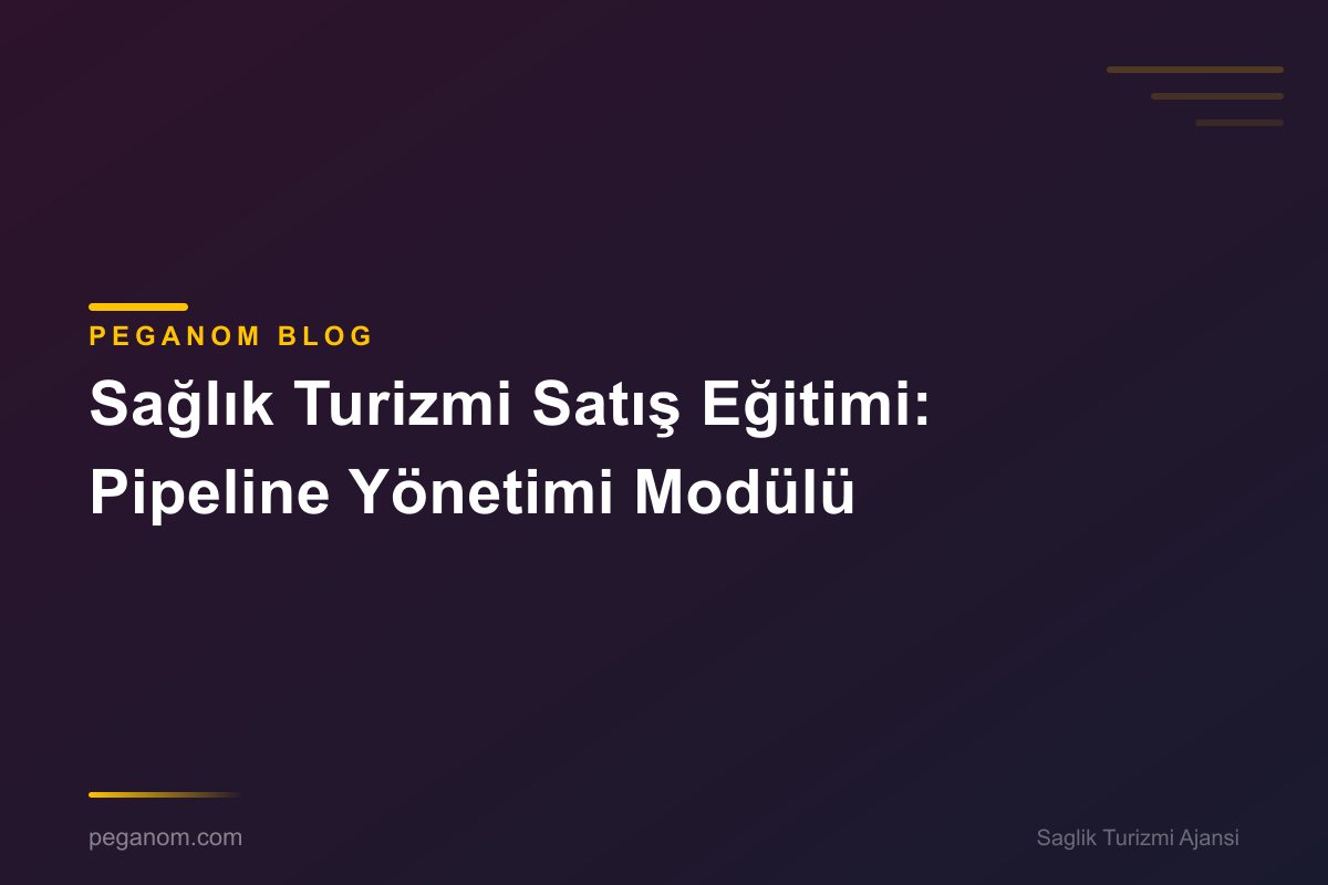 Sağlık Turizmi Satış Eğitimi: Pipeline Yönetimi Modülü