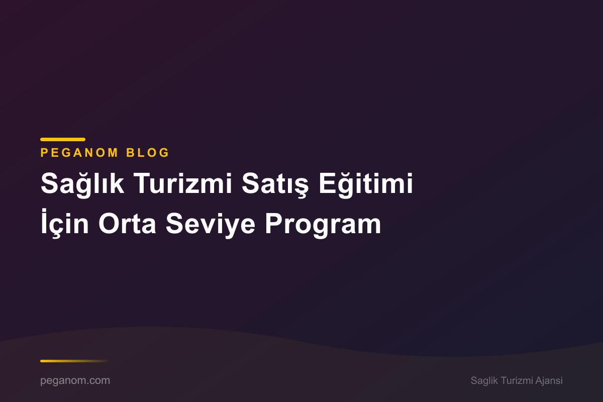 Sağlık Turizmi Satış Eğitimi İçin Orta Seviye Program