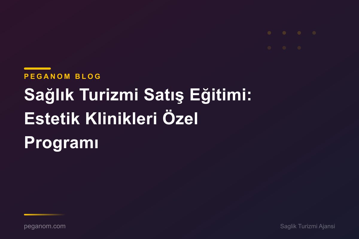 Sağlık Turizmi Satış Eğitimi: Estetik Klinikleri Özel Programı