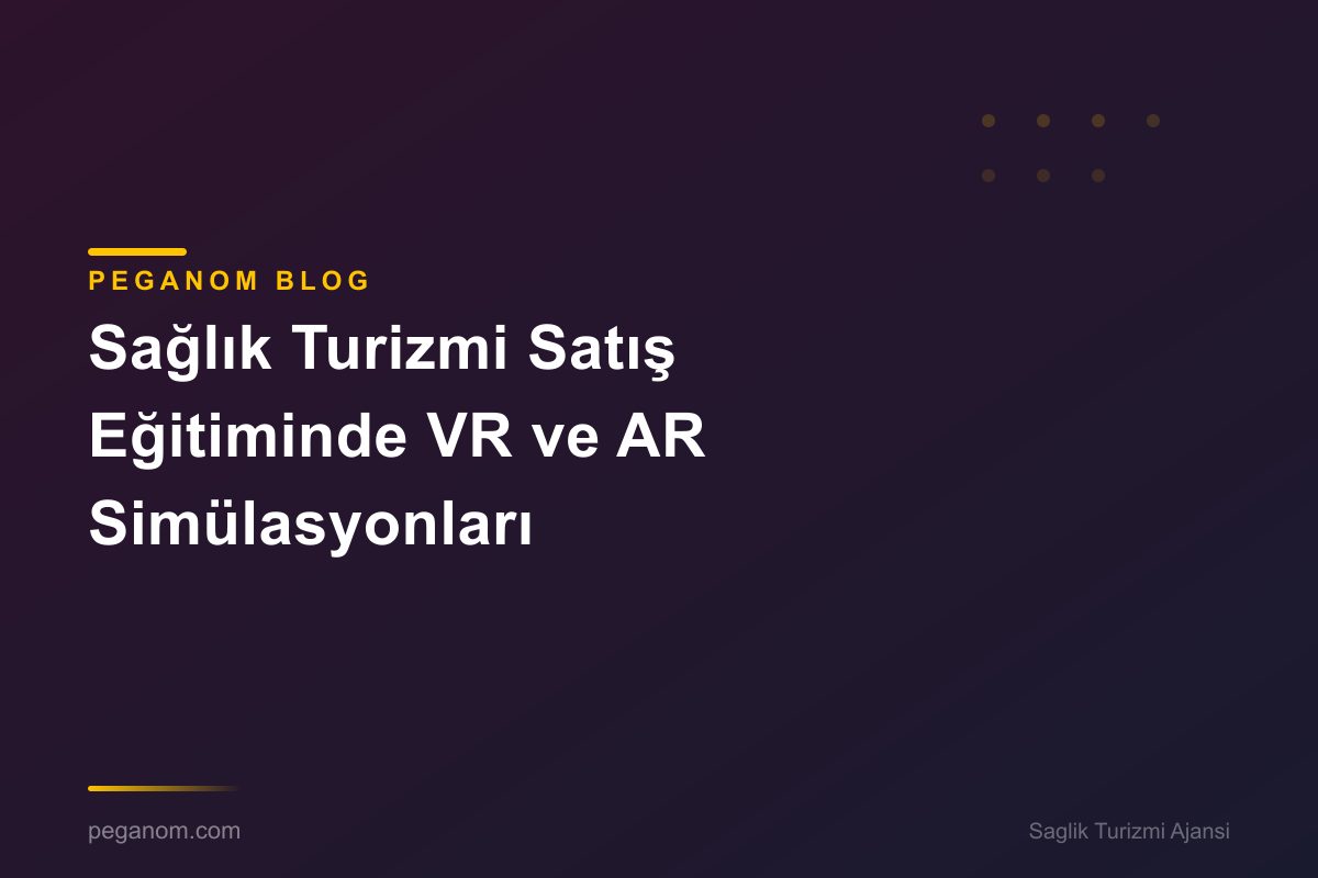 Sağlık Turizmi Satış Eğitiminde VR ve AR Simülasyonları