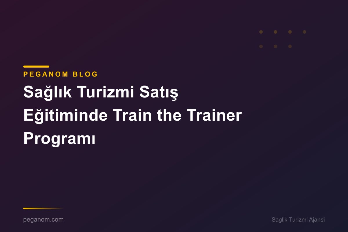 Sağlık Turizmi Satış Eğitiminde Train the Trainer Programı
