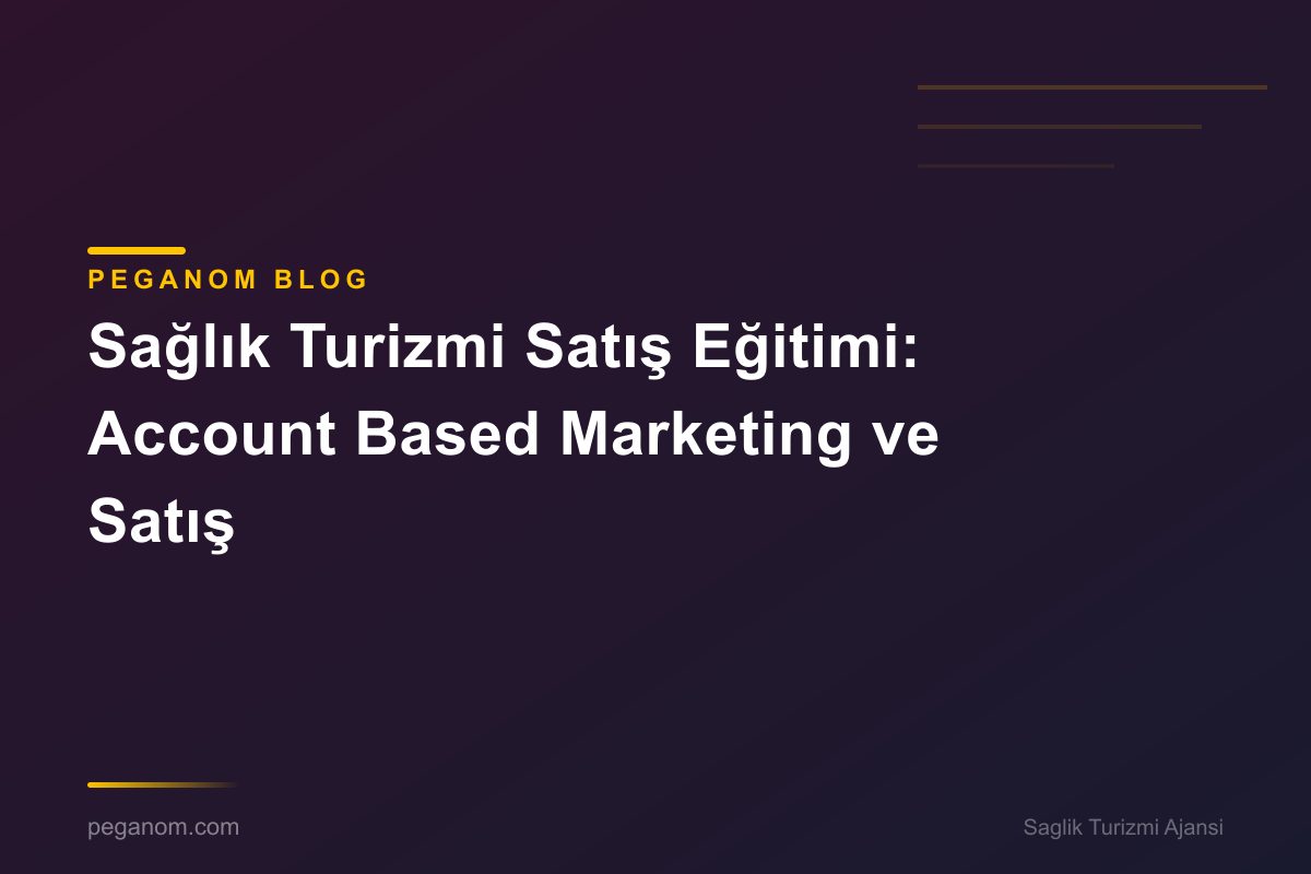 Sağlık Turizmi Satış Eğitimi: Account Based Marketing ve Satış