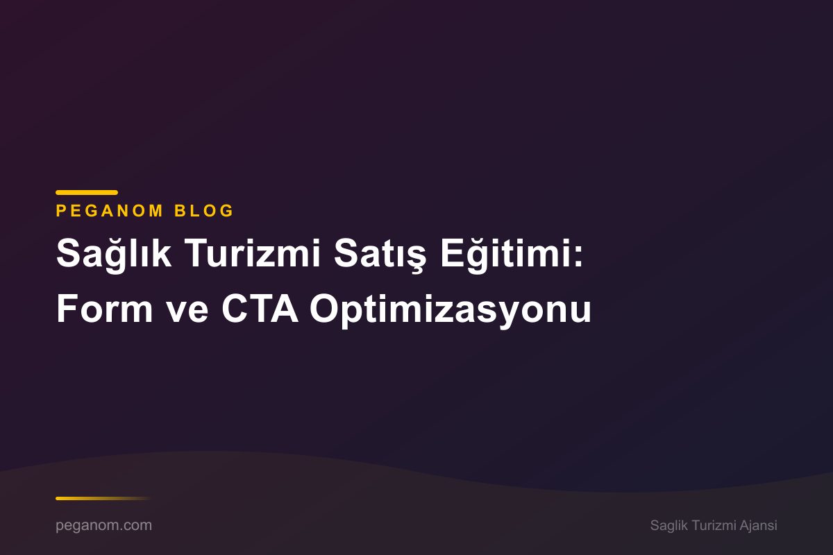 Sağlık Turizmi Satış Eğitimi: Form ve CTA Optimizasyonu