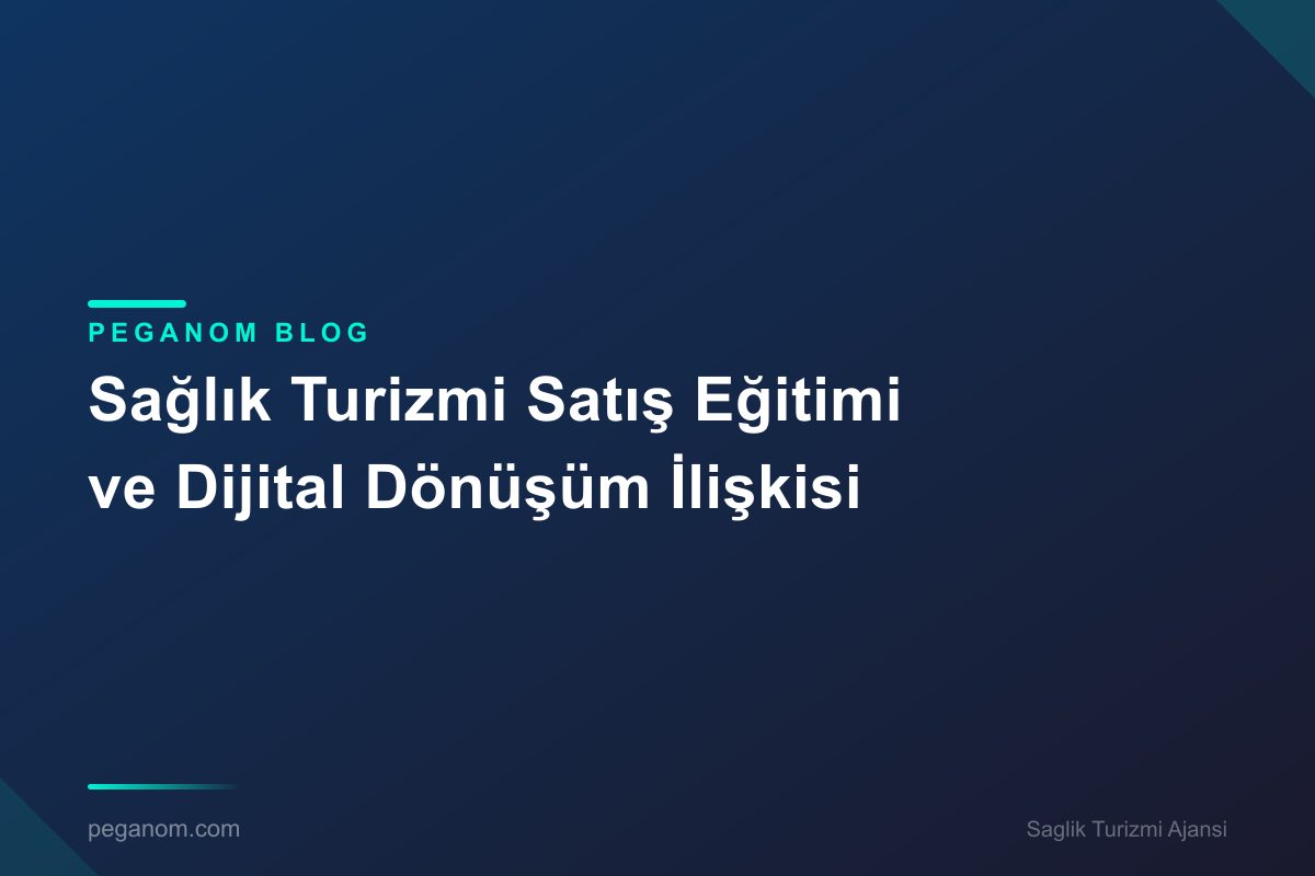 Sağlık Turizmi Satış Eğitimi ve Dijital Dönüşüm İlişkisi