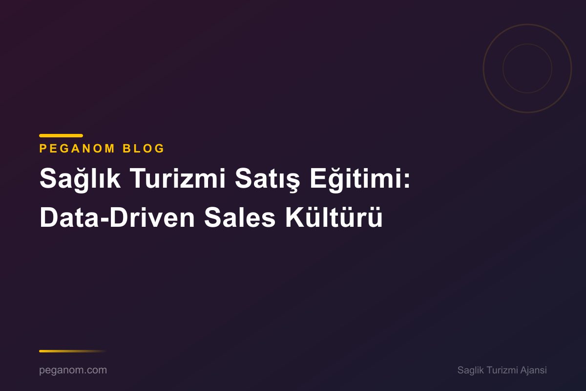 Sağlık Turizmi Satış Eğitimi: Data-Driven Sales Kültürü