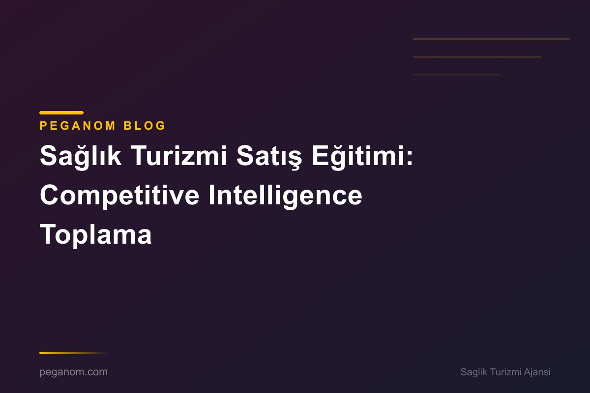 Sağlık Turizmi Satış Eğitimi: Competitive Intelligence Toplama