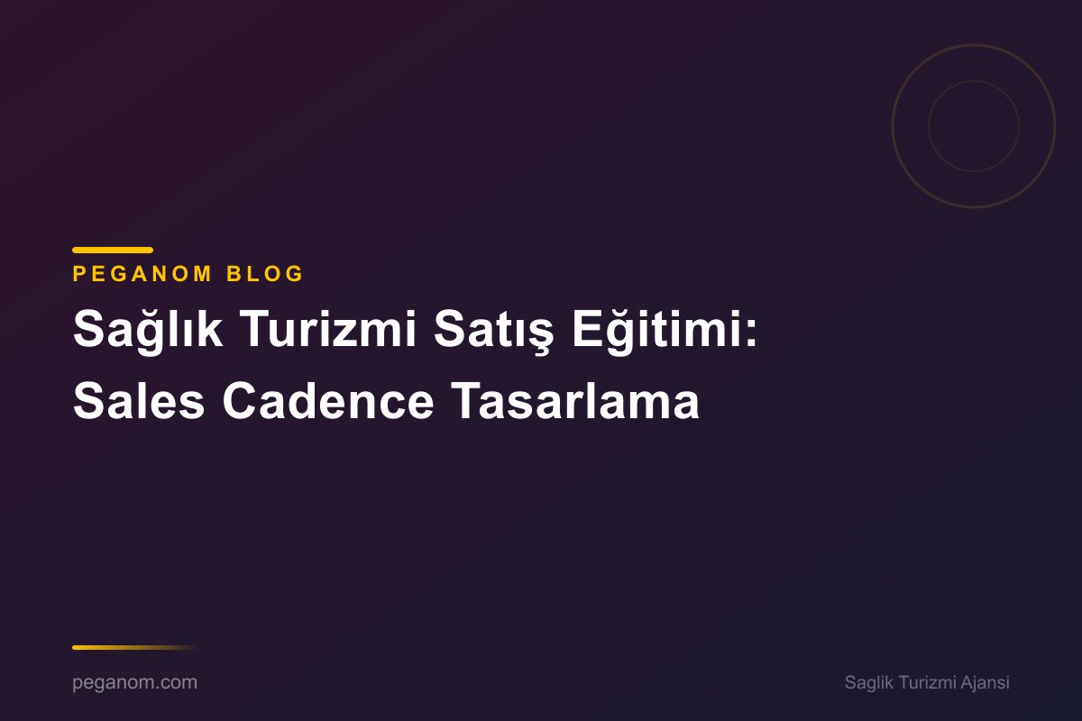 Sağlık Turizmi Satış Eğitimi: Sales Cadence Tasarlama