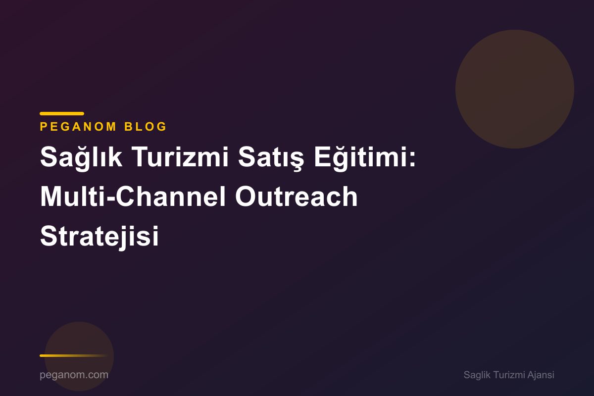 Sağlık Turizmi Satış Eğitimi: Multi-Channel Outreach Stratejisi