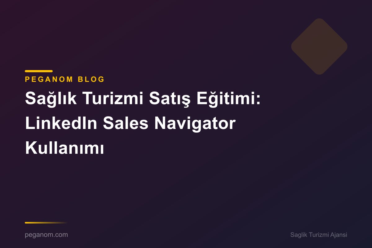 Sağlık Turizmi Satış Eğitimi: LinkedIn Sales Navigator Kullanımı