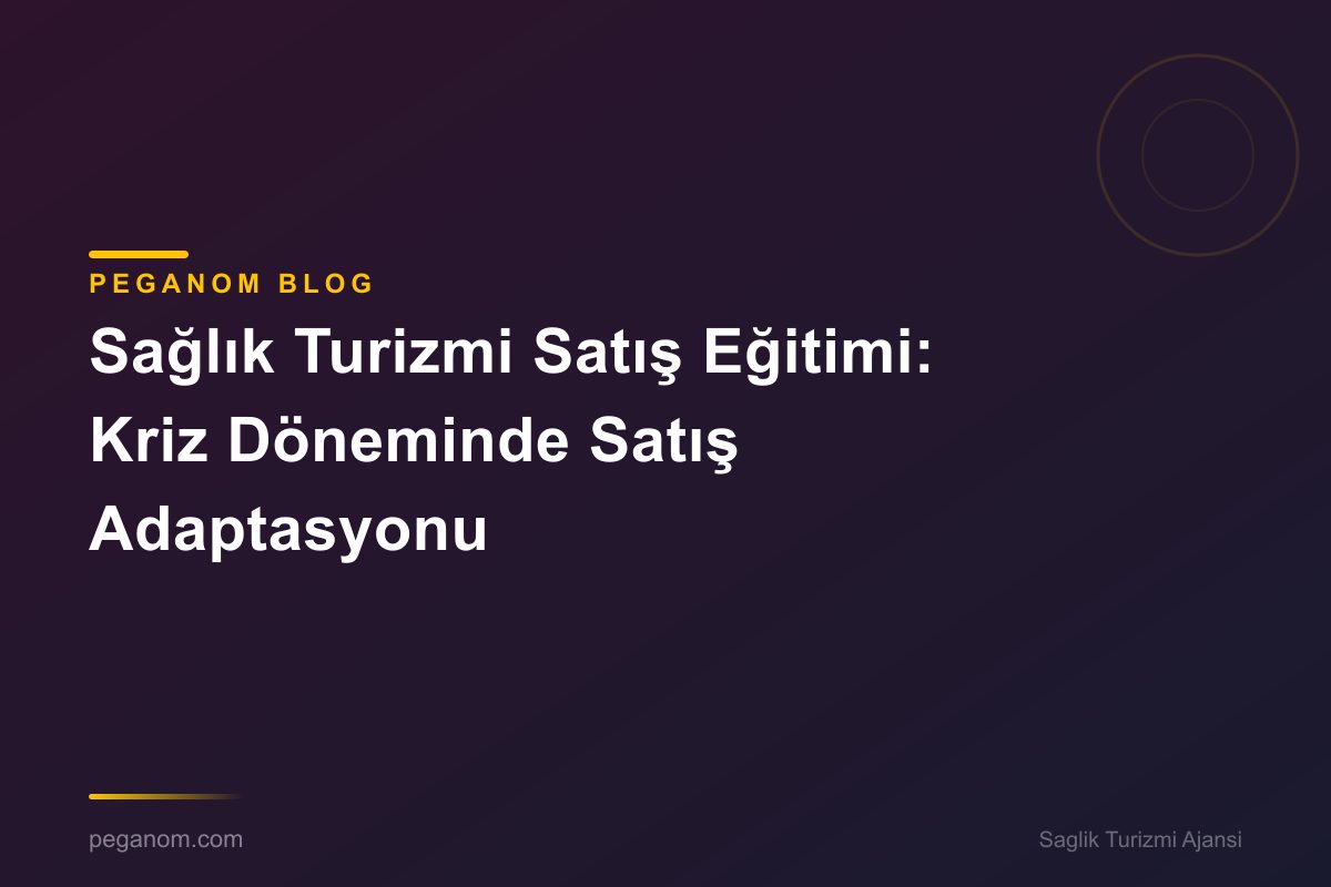 Sağlık Turizmi Satış Eğitimi: Kriz Döneminde Satış Adaptasyonu