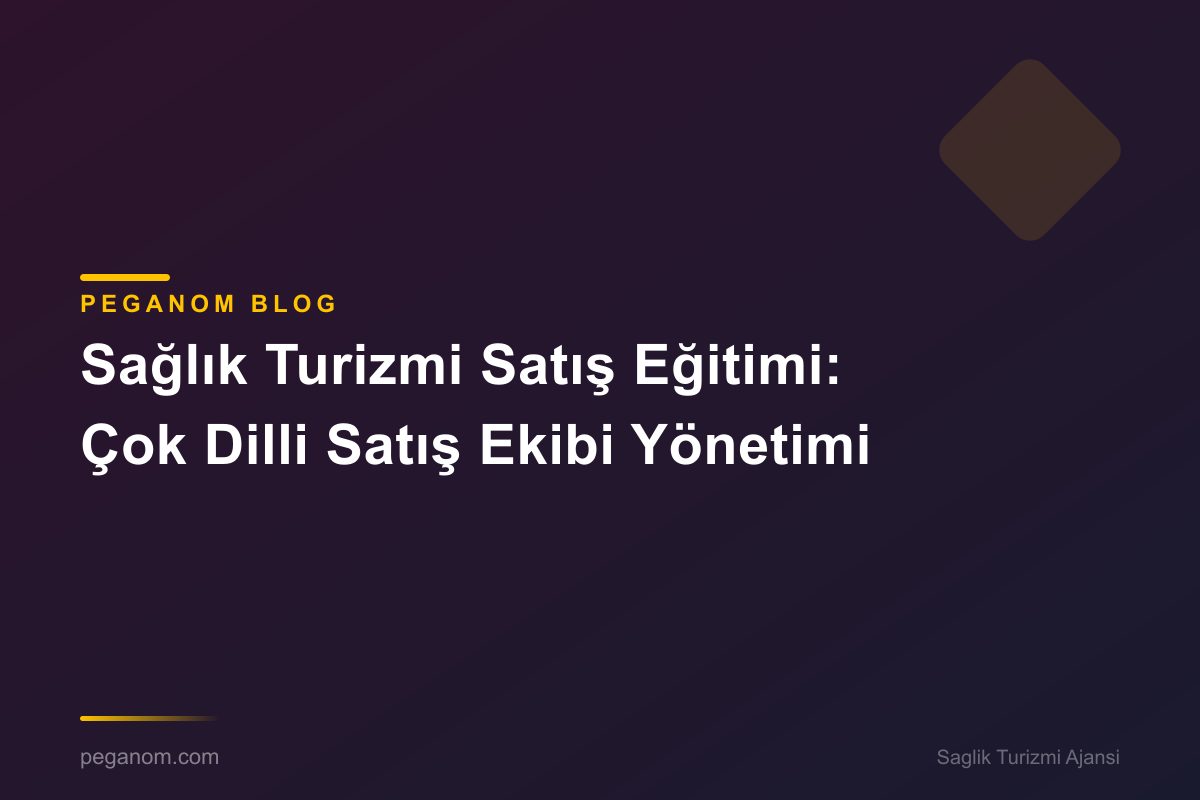 Sağlık Turizmi Satış Eğitimi: Çok Dilli Satış Ekibi Yönetimi