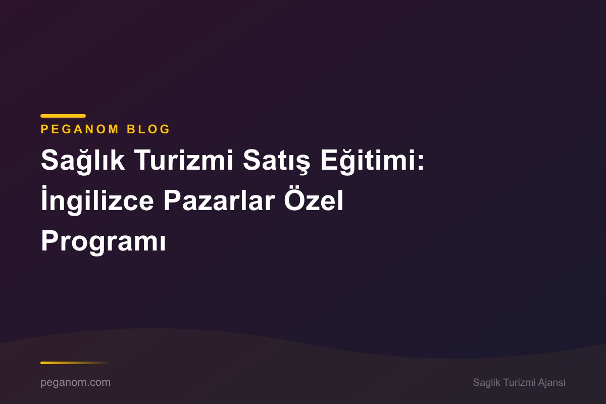Sağlık Turizmi Satış Eğitimi: İngilizce Pazarlar Özel Programı