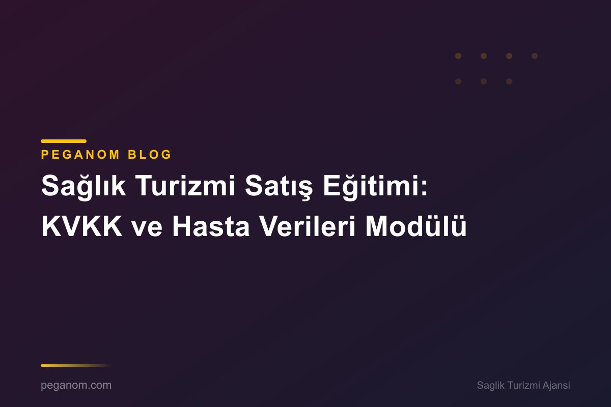 Sağlık Turizmi Satış Eğitimi: KVKK ve Hasta Verileri Modülü