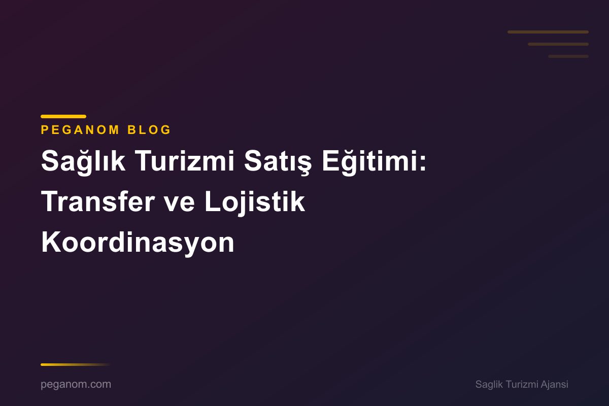 Sağlık Turizmi Satış Eğitimi: Transfer ve Lojistik Koordinasyon