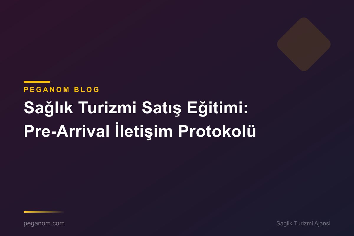 Sağlık Turizmi Satış Eğitimi: Pre-Arrival İletişim Protokolü
