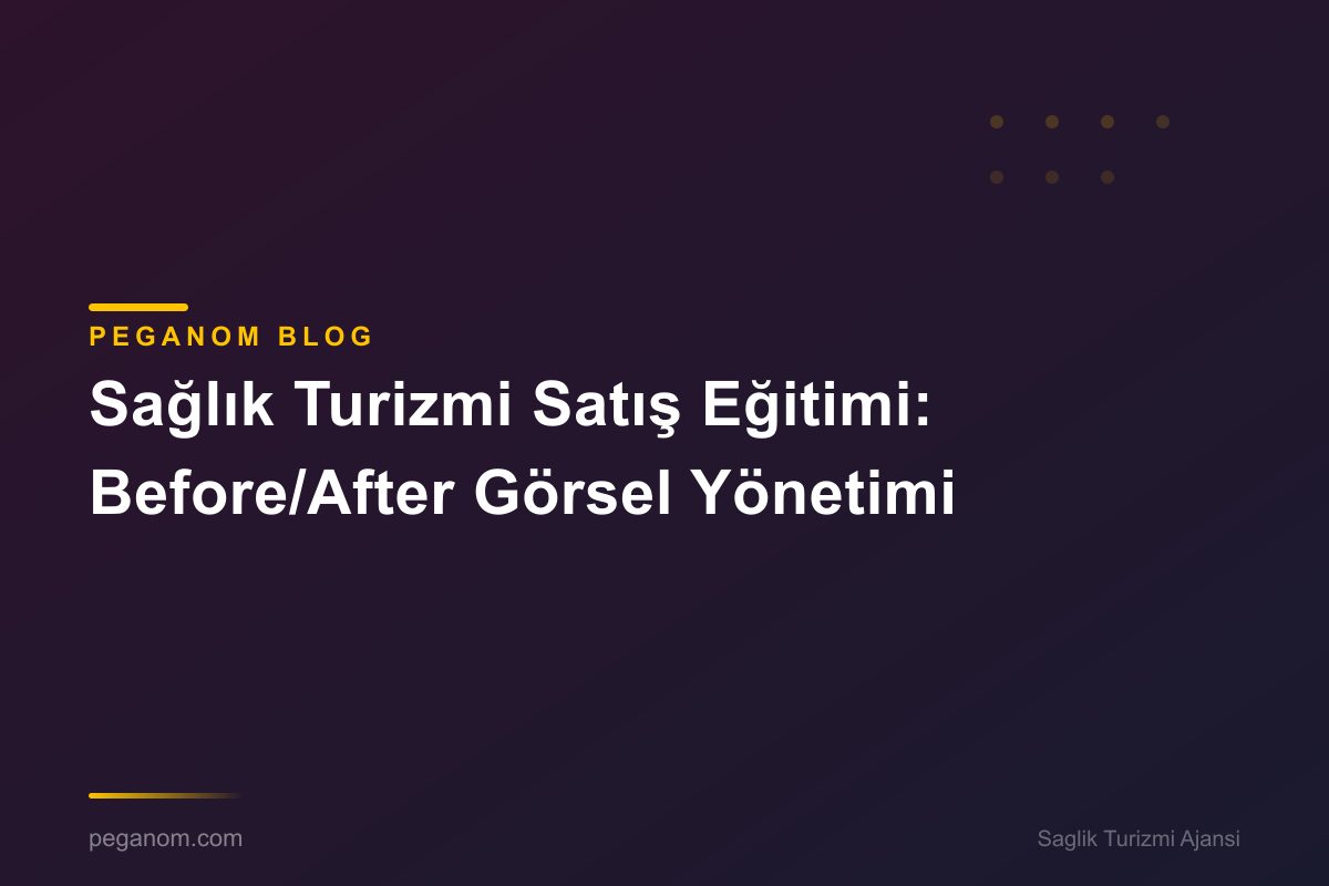 Sağlık Turizmi Satış Eğitimi: Before/After Görsel Yönetimi