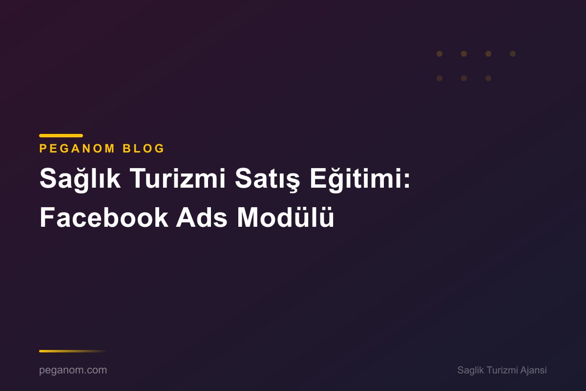 Sağlık Turizmi Satış Eğitimi: Facebook Ads Modülü