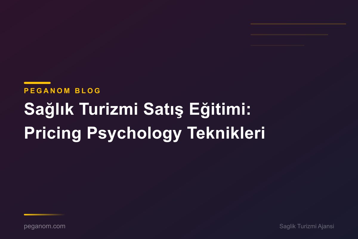 Sağlık Turizmi Satış Eğitimi: Pricing Psychology Teknikleri