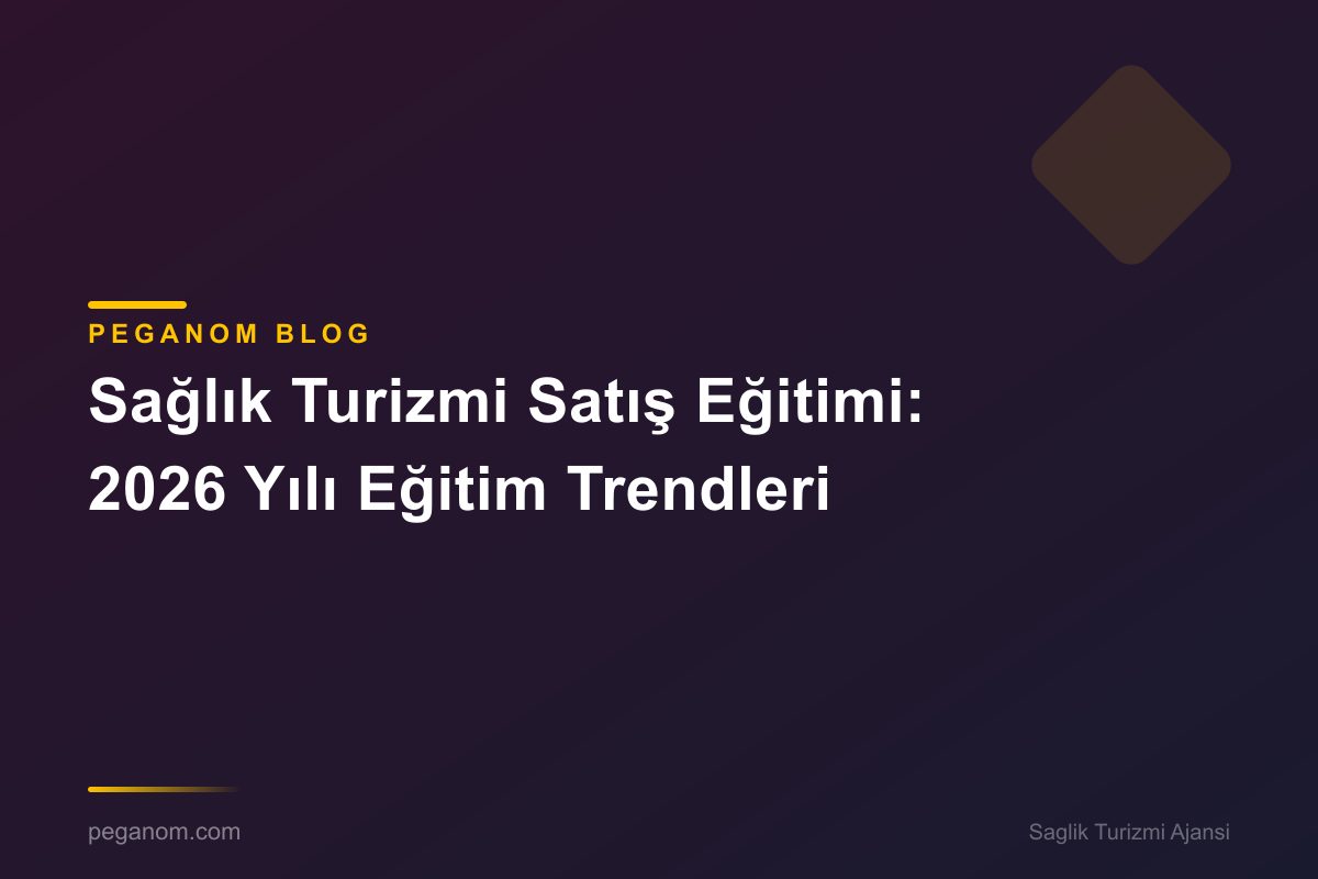 Sağlık Turizmi Satış Eğitimi: 2026 Yılı Eğitim Trendleri