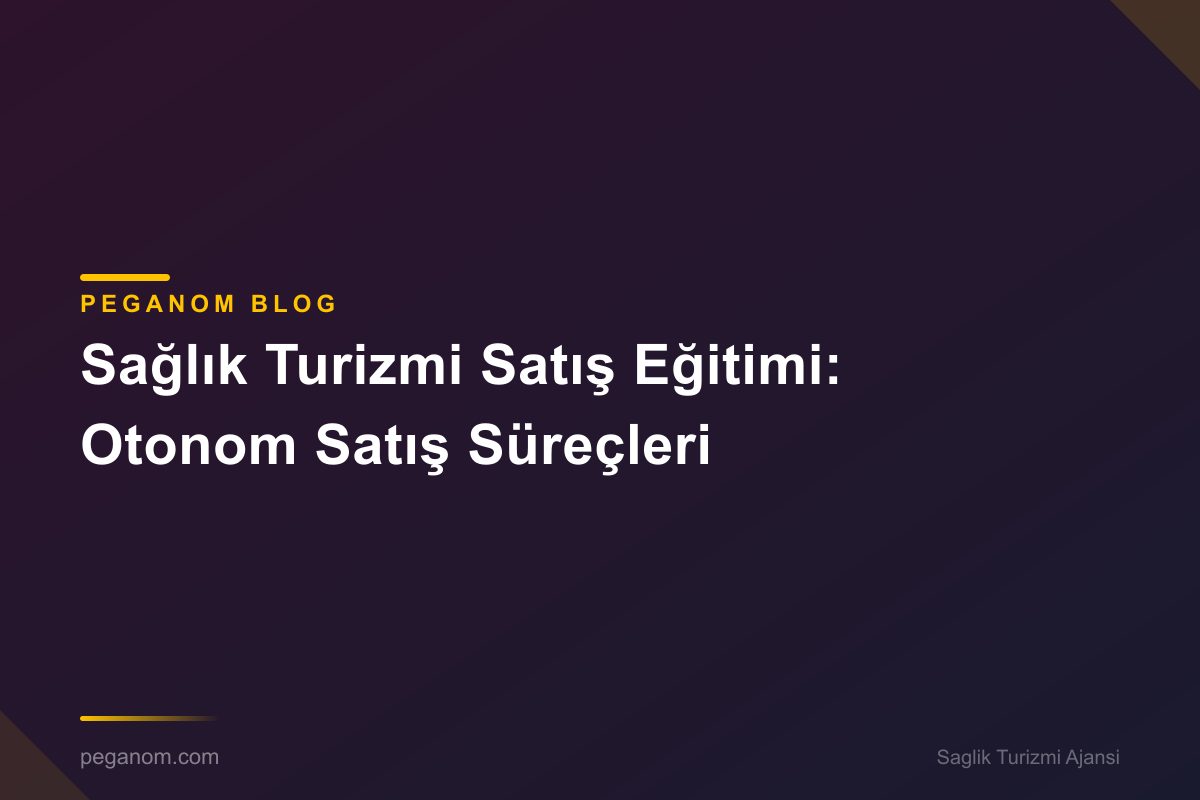 Sağlık Turizmi Satış Eğitimi: Otonom Satış Süreçleri