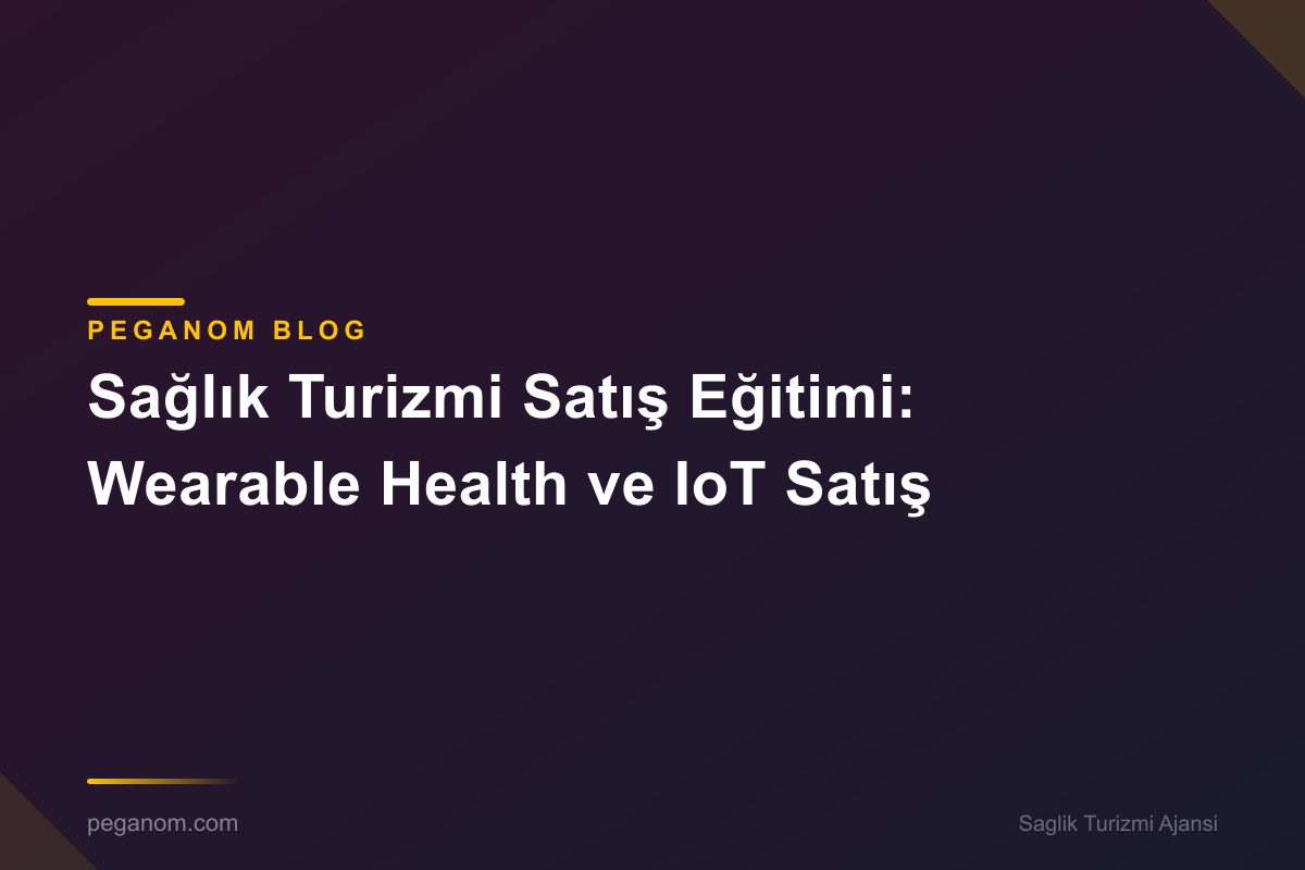 Sağlık Turizmi Satış Eğitimi: Wearable Health ve IoT Satış