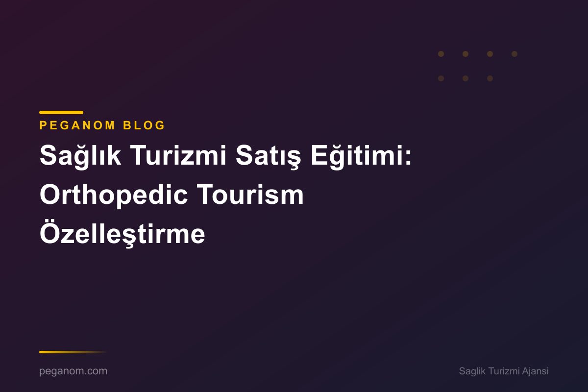 Sağlık Turizmi Satış Eğitimi: Orthopedic Tourism Özelleştirme