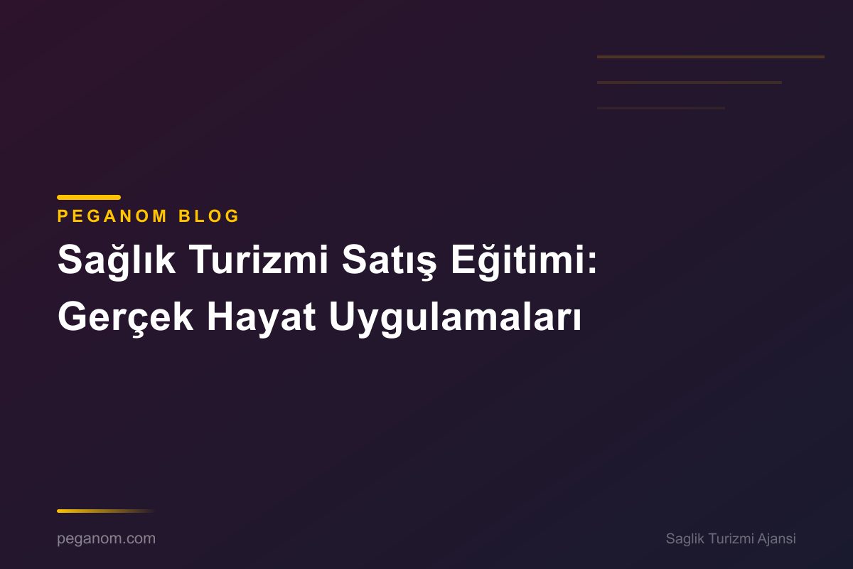 Sağlık Turizmi Satış Eğitimi: Gerçek Hayat Uygulamaları