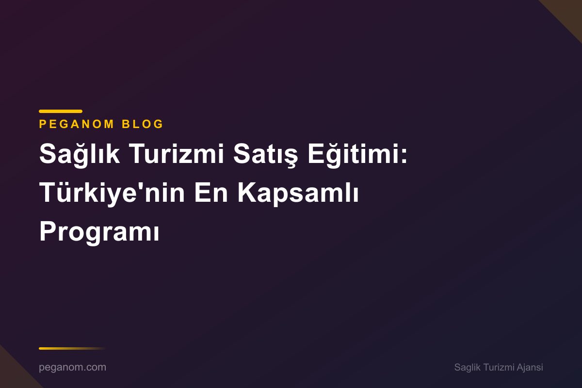 Sağlık Turizmi Satış Eğitimi: Türkiye'nin En Kapsamlı Programı