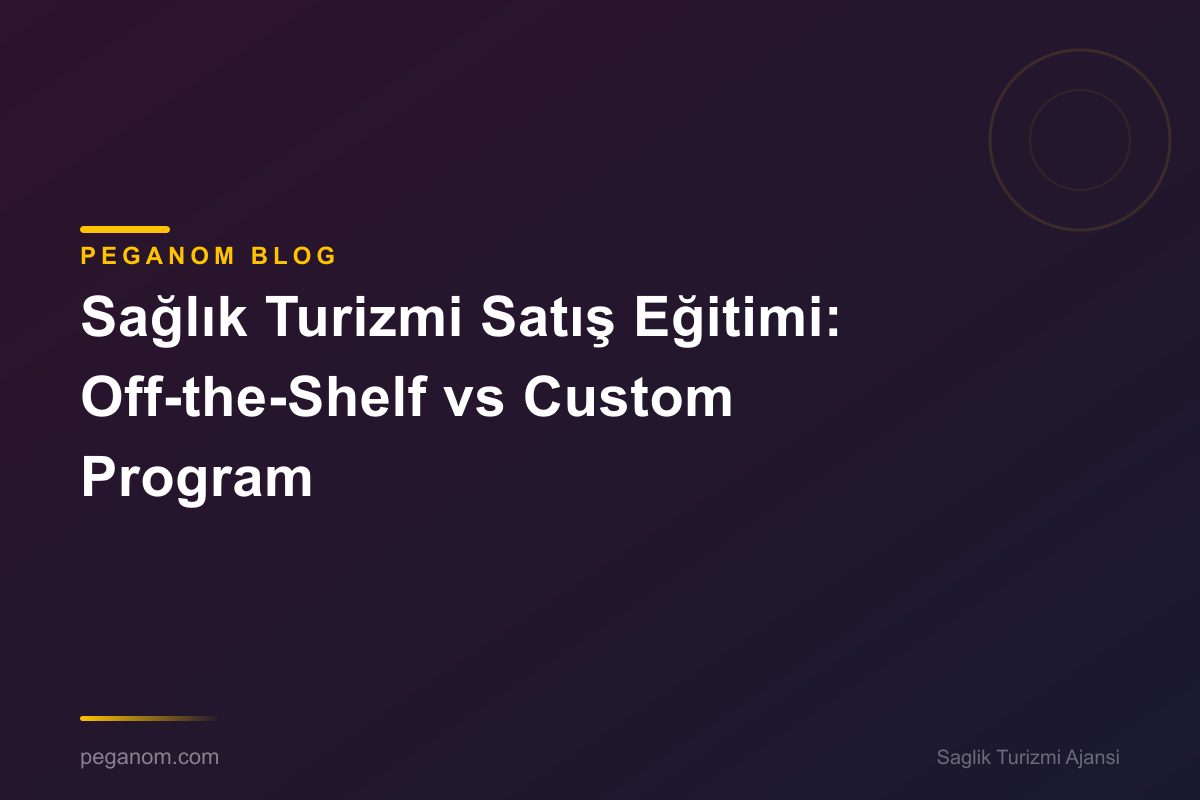 Sağlık Turizmi Satış Eğitimi: Off-the-Shelf vs Custom Program