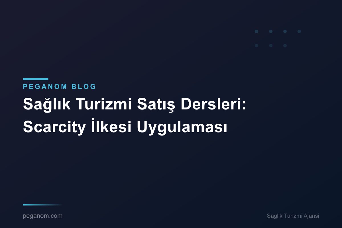Sağlık Turizmi Satış Dersleri: Scarcity İlkesi Uygulaması