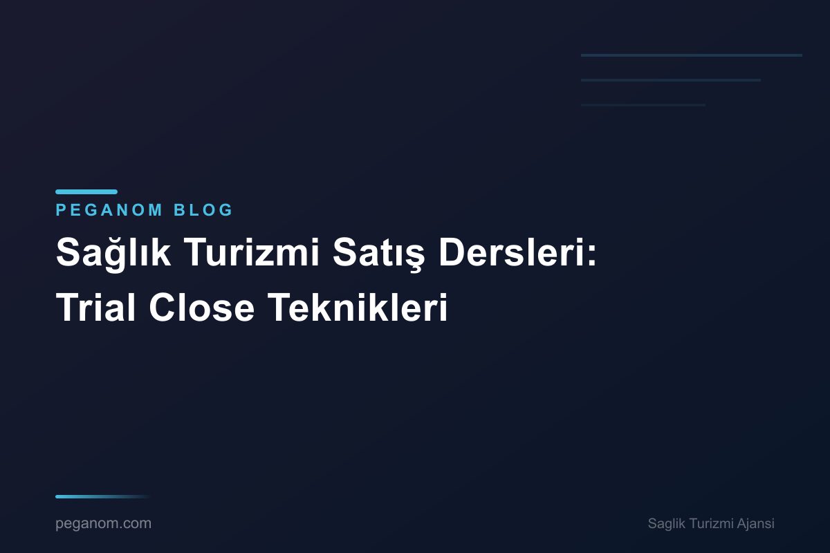 Sağlık Turizmi Satış Dersleri: Trial Close Teknikleri